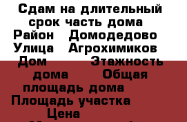 Сдам на длительный срок часть дома › Район ­ Домодедово › Улица ­ Агрохимиков › Дом ­ 111 › Этажность дома ­ 1 › Общая площадь дома ­ 65 › Площадь участка ­ 300 › Цена ­ 20 000 - Московская обл., Москва г. Недвижимость » Дома, коттеджи, дачи аренда   . Московская обл.,Москва г.